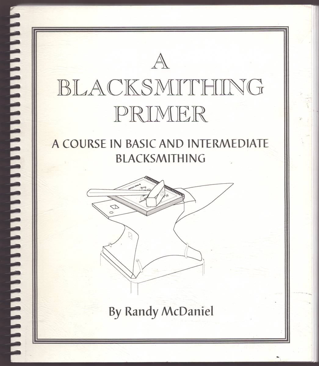 Image for A BLACKSMITHING PRIMER A Course in Basic and Intermediate Blacksmithing A BLACKSMITHING PRIMER A Course in Basic and Intermediate Blacksmithing