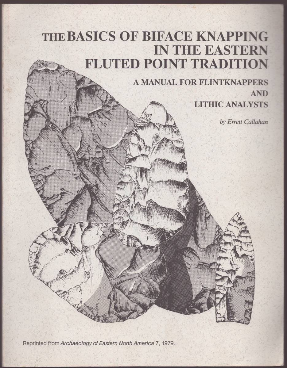 THE BASICS OF BIFACE KNAPPING IN THE EASTERN FLUTED POINT TRADITION A Manual for Flintknappers and Lithic Analysts