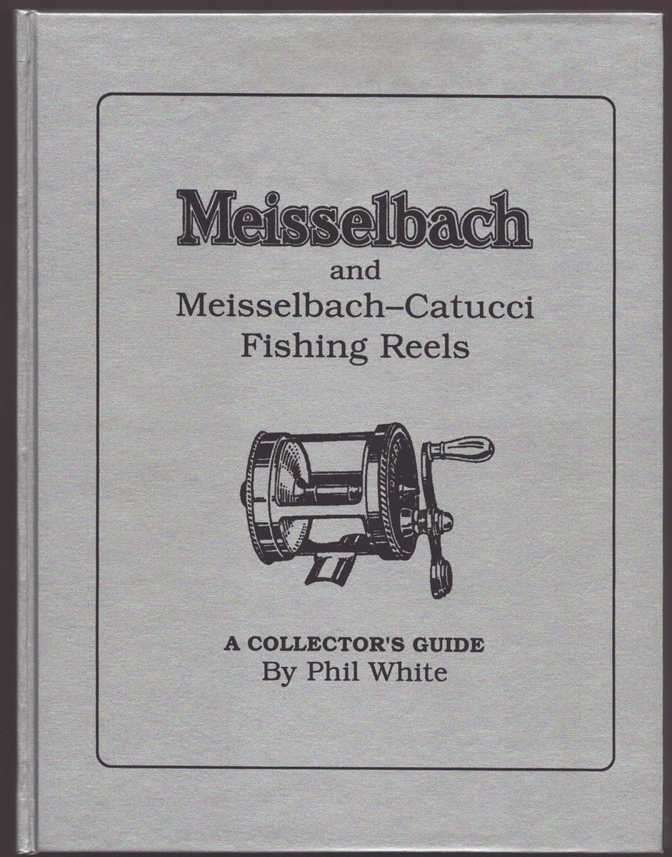 MEISSELBACH AND MEISSELBACH-CATUCCI FISHING REELS (SIGNED) A Collector's Guide