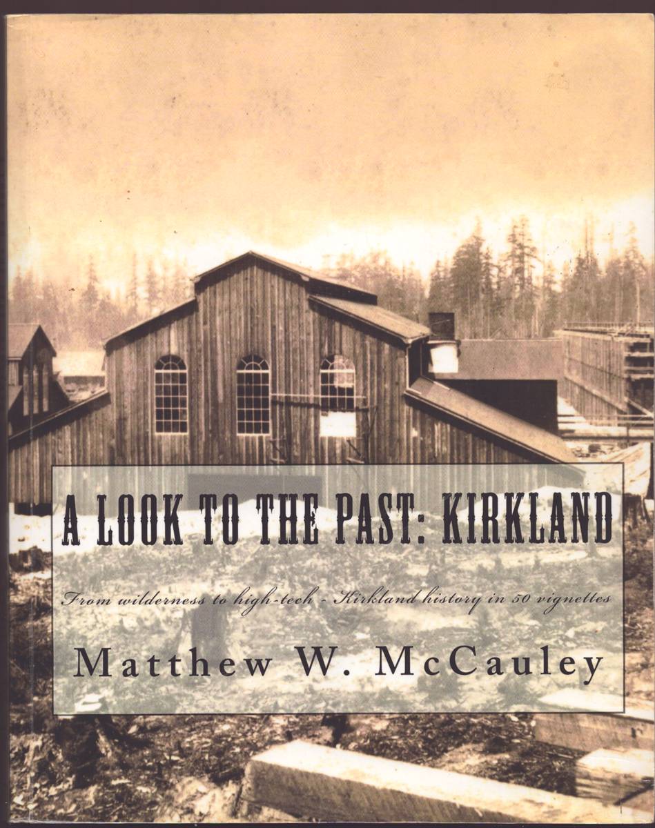 A LOOK TO THE PAST: KIRKLAND (SIGNED) From Wilderness to High-Tech - Kirkland History in 50 Vignettes