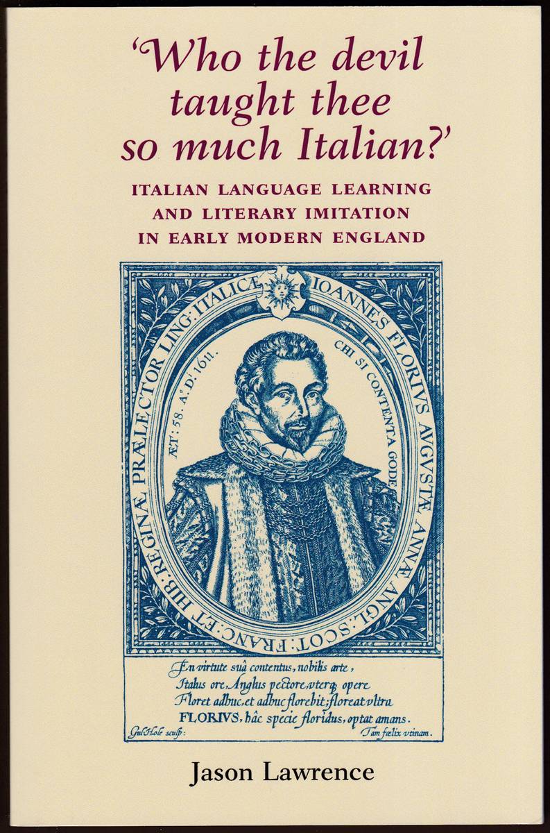 WHO THE DEVIL TAUGHT THEE SO MUCH ITALIAN Italian Language Learning and Literary Imitation in Early Modern England