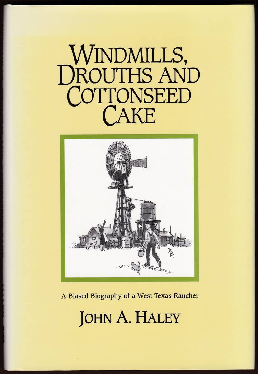 WINDMILLS, DROUTHS AND COTTONSEED CAKE A Biased Biography of a West Texas Rancher