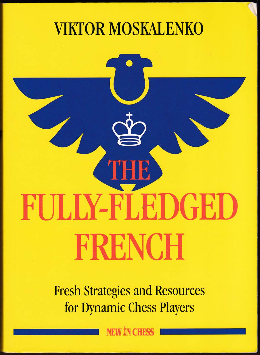Image for THE FULLY-FLEDGED FRENCH Fresh Strategies and Resources for Dynamic Chess Players THE FULLY-FLEDGED FRENCH Fresh Strategies and Resources for Dynamic Chess Players