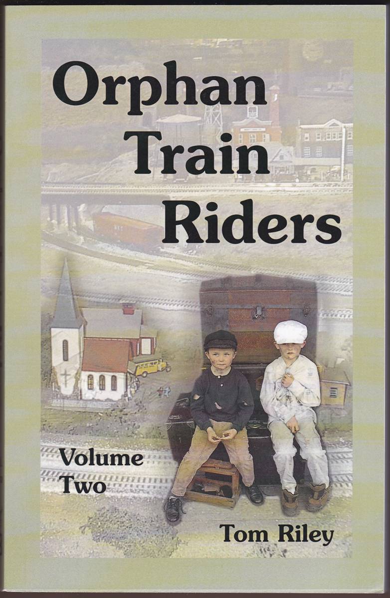 ORPHAN TRAIN RIDERS (VOLUMES ONE AND TWO) A Brief History of the Orphan Trail Era (1854-1929) with Entrance Records from the American Female Guardian Society S Home for the Friendless in New York
