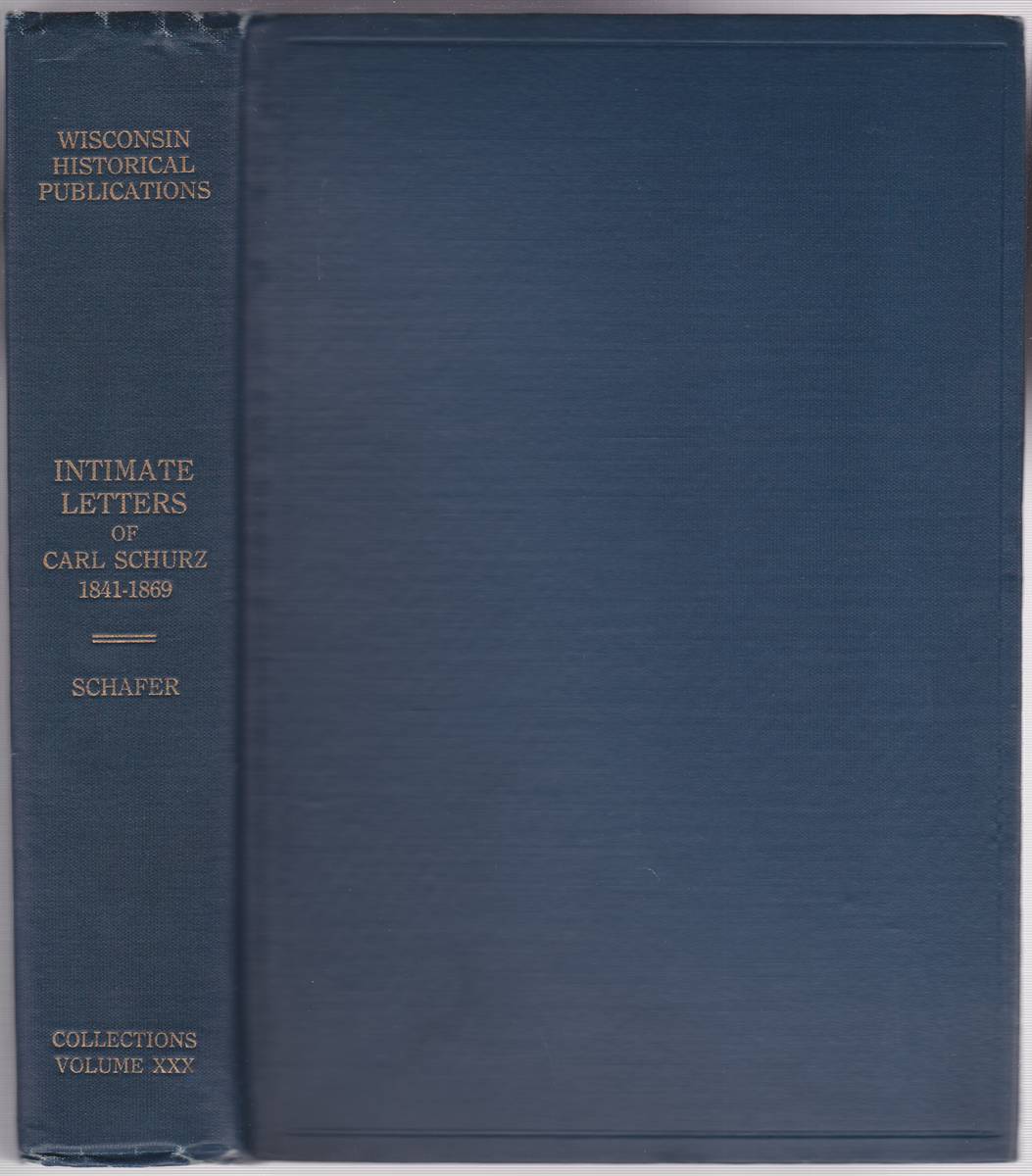 INTIMATE LETTERS OF CARL SCHURZ, 1841-1869 Translated and Edited by Joseph Schafer