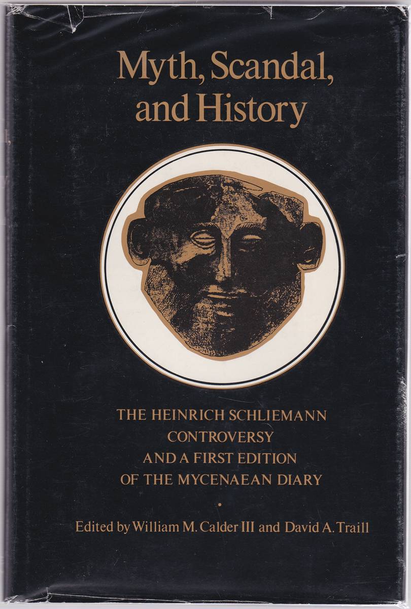 MYTH, SCANDAL, AND HISTORY The Heinrich Schliemann Controversy and a First Edition of the Mycenaean Diary