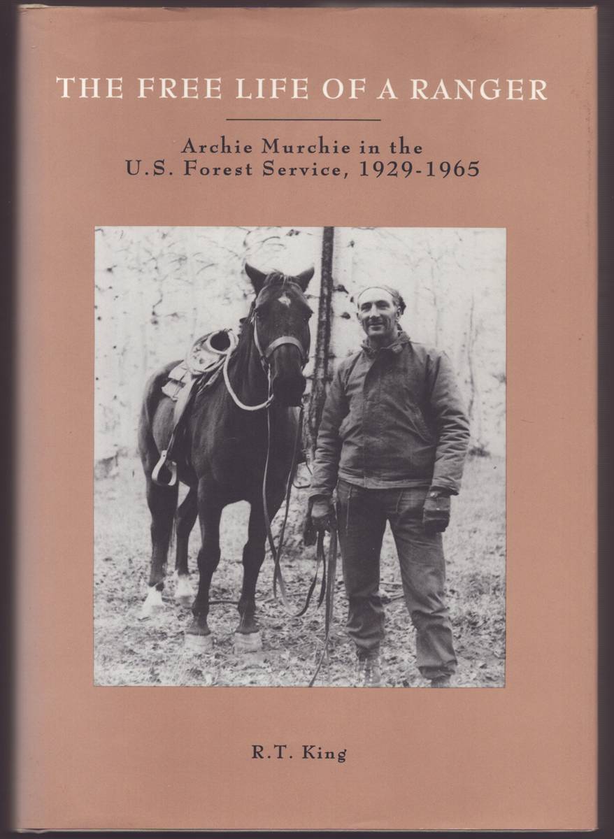 THE FREE LIFE OF A RANGER (SIGNED) Archie Murchie in the U. S. Forest Service, 1929-1965