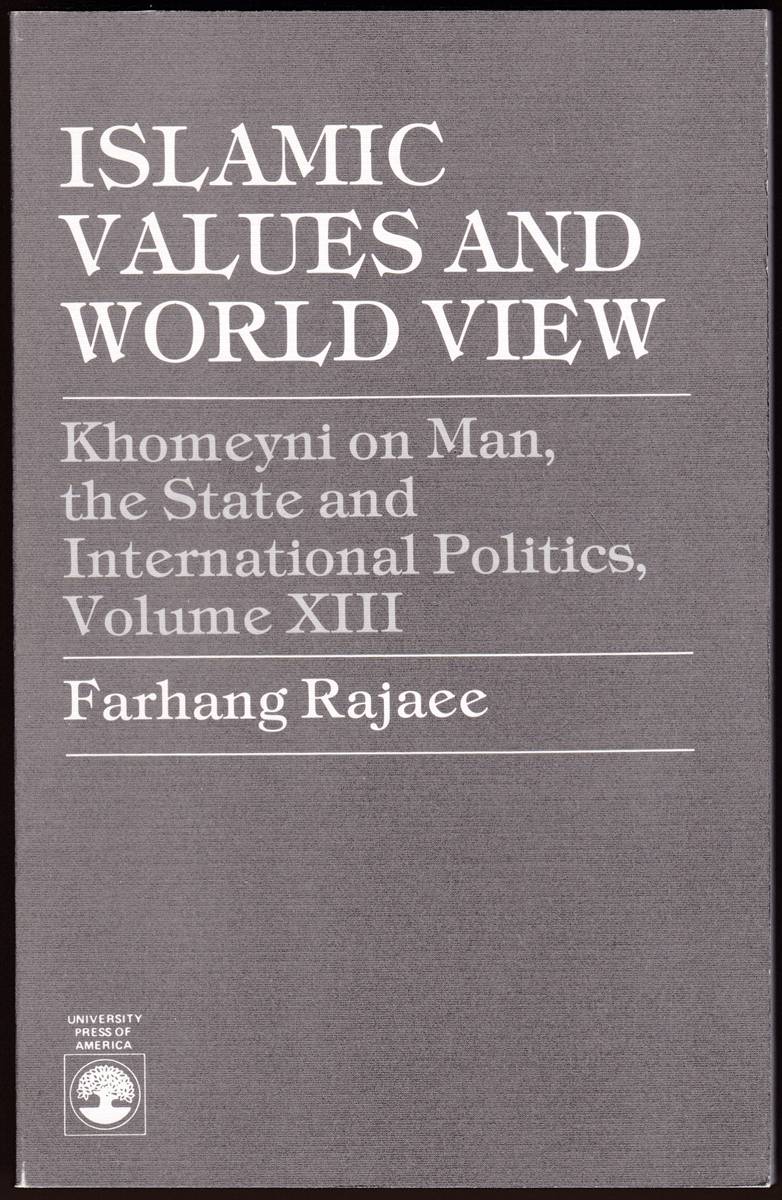 ISLAMIC VALUES AND WORLD VIEW Khomeyni on Man, the State and International Politics, Volume XIII