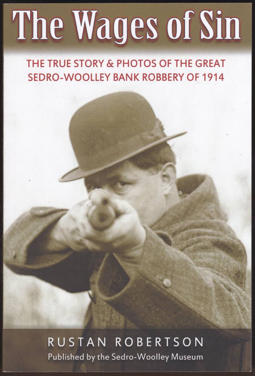 THE WAGES OF SIN The True Story & Photos of the Great Sedro-Woolley Bank Robbery of 1914 (Signed)