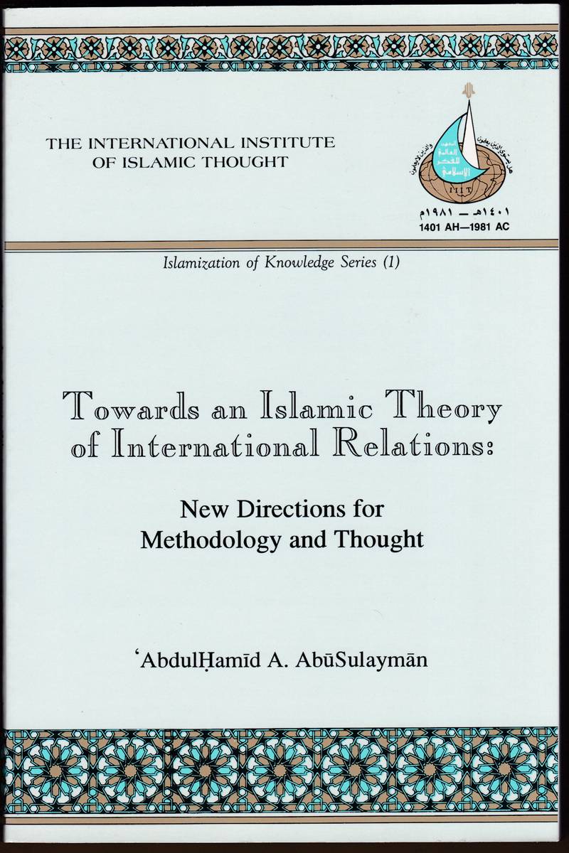 Image for TOWARDS AN ISLAMIC THEORY OF INTERNATIONAL RELATIONS: New Directions for Methodology and Thought TOWARDS AN ISLAMIC THEORY OF INTERNATIONAL RELATIONS: New Directions for Methodology and Thought