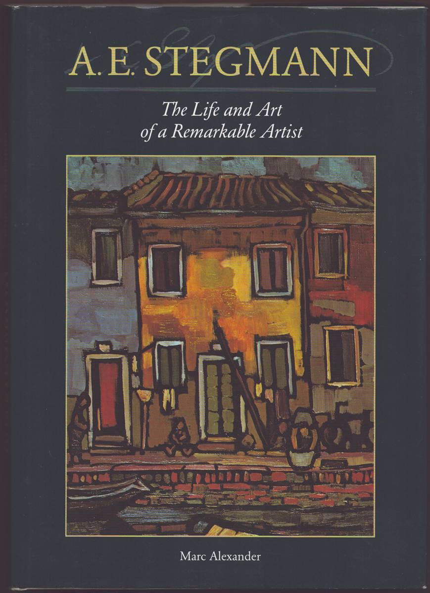 Image for A. E. STEGMANN The Life and Art of a Remarkable Artist A. E. STEGMANN The Life and Art of a Remarkable Artist