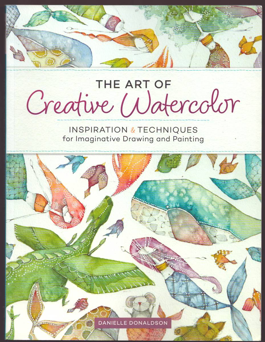 Image for THE ART OF CREATIVE WATERCOLOR Inspiration & Techniques for Imaginative Drawing and Painting THE ART OF CREATIVE WATERCOLOR Inspiration & Techniques for Imaginative Drawing and Painting
