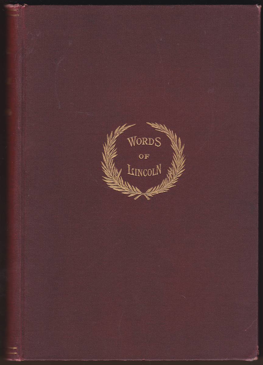 WORDS OF LINCOLN Including Several Hundred Opinions of His Life and Character by Eminent Persons of This and Other Lands