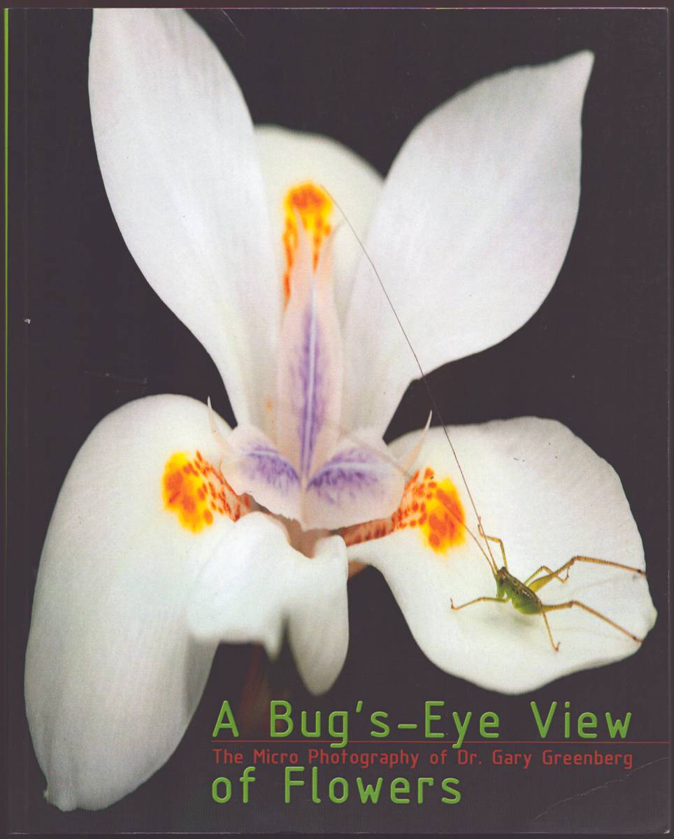 A BUG'S-EYE VIEW OF FLOWERS The Micro Photography of Dr. Gary Greenberg