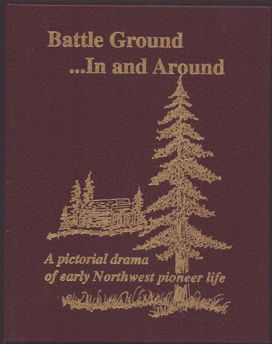 BATTLE GROUND . IN AND AROUND A Pictorial Drama of Early Northwest Pioneer Life (Signed)