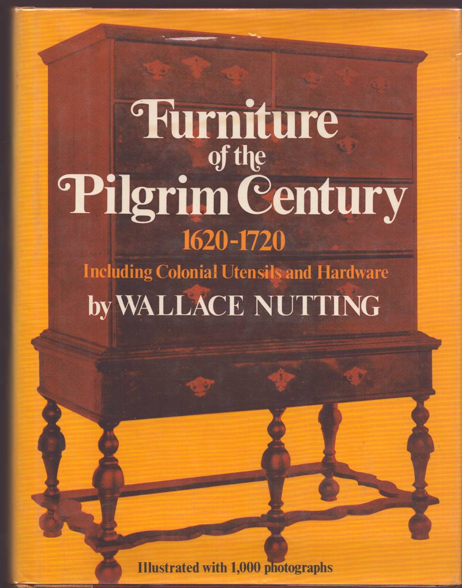 FURNITURE OF THE PILGRIM CENTURY 1620-1720 Including Colonial Utensils and Hardware