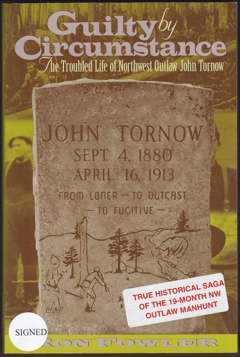 GUILTY BY CIRCUMSTANCE The Troubled Life of Northwest Outlaw John Tornow (Signed)