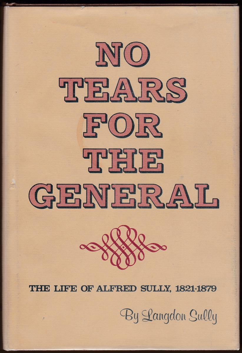 NO TEARS FOR THE GENERAL The Life of Alfred Sully, 1821-1879