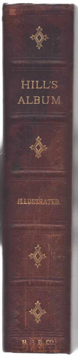 HILL'S ALBUM OF BIOGRAPHY AND ART Containing Portraits and Pen-Sketches of Many Persons Who Have Been and Are Prominent As Religionists, Military Heroes, Inventors,.