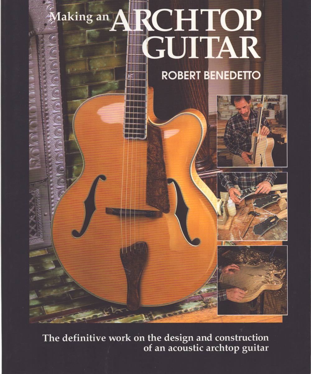 MAKING AN ARCHTOP GUITAR The Definitive Work on the Design and Construction of an Acoustic Archtop Guitar