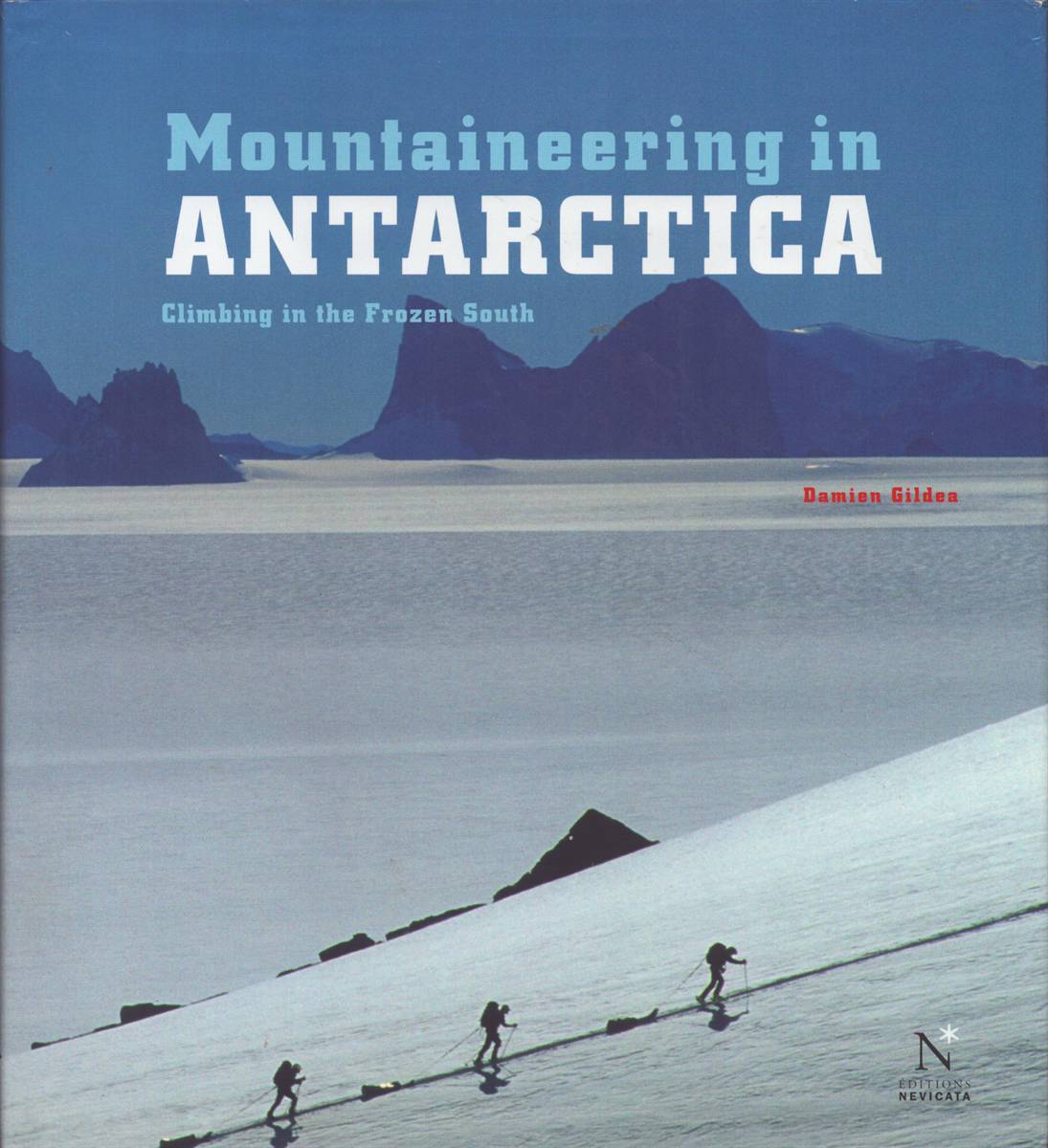 MOUNTAINEERING IN ANTARCTICA Climbing in the Frozen South