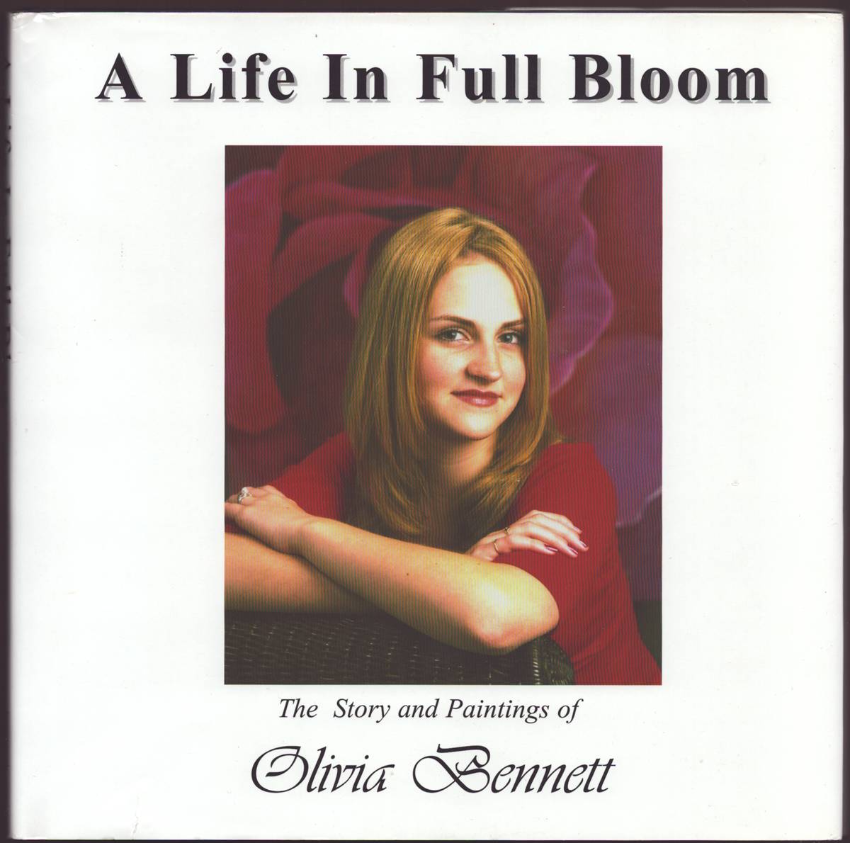 A LIFE IN FULL BLOOM The Story and Paintings of Olivia Bennett