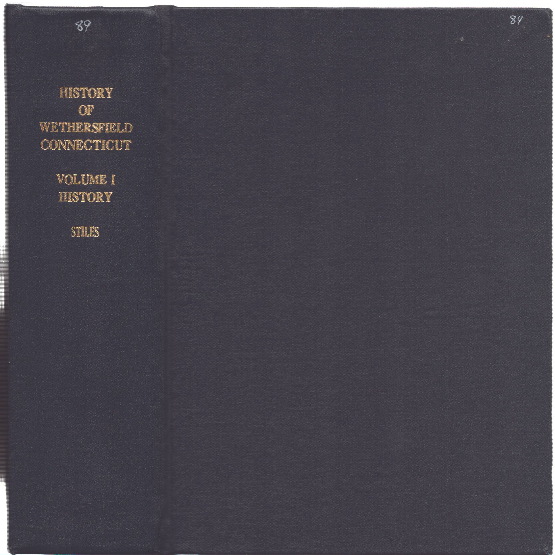 THE HISTORY OF ANCIENT WETHERSFIELD CONNECTICUT COMPRISING THE PRESENT TOWNS OF WETHERSFIELD, ROCKY HILL, AND NEWINGTON; AND OF GLASTONBURY PRIOR TO ITS INCORPORATION IN 1693, FROM DATE OF EARLIEST SETTLEMENT UNTIL THE PRESENT TIME Volume I. - History