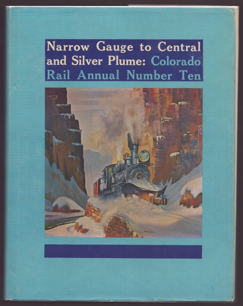 NARROW GAUGE TO CENTRAL AND SILVER PLUME Colorado Rail Annual Number Ten