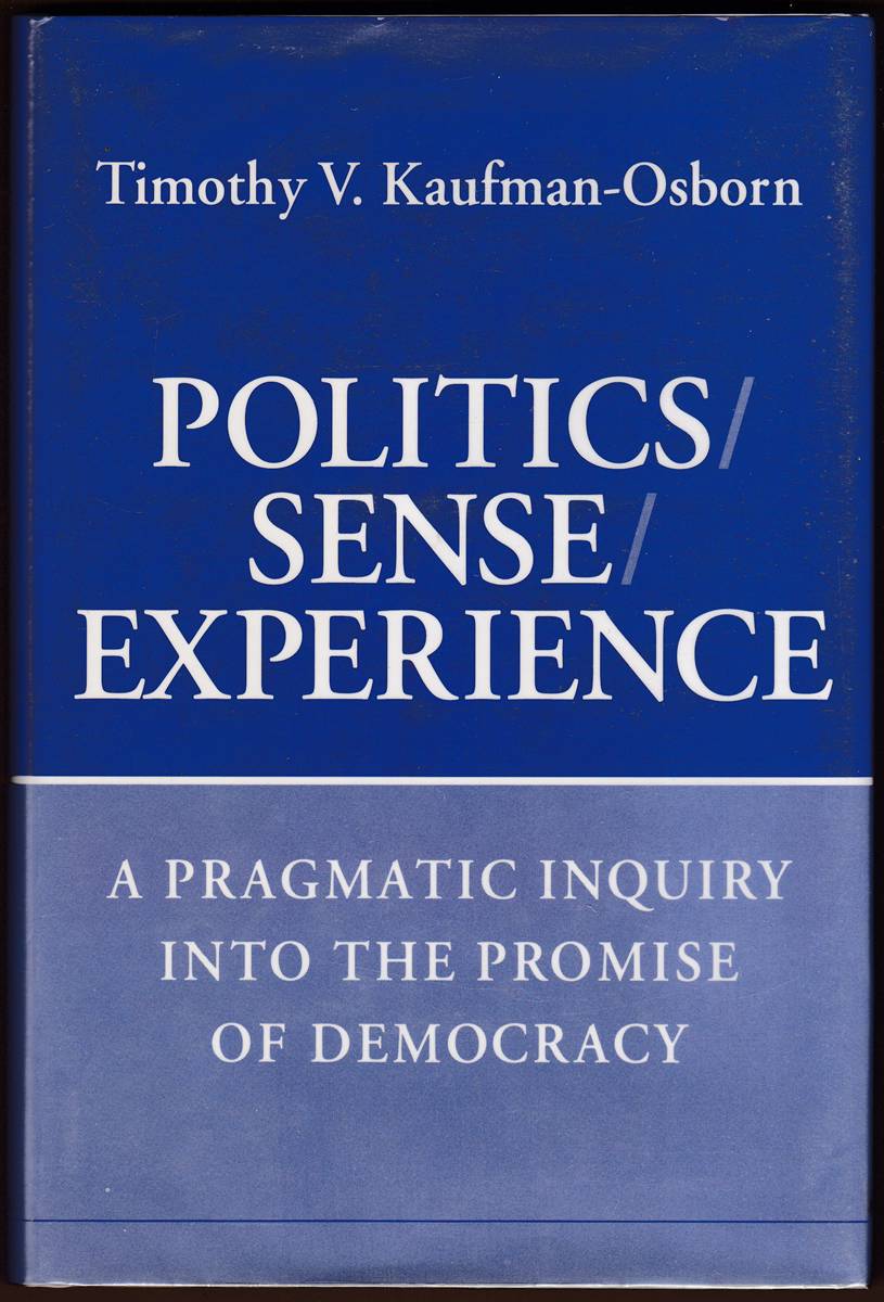 POLITICS/SENSE/EXPERIENCE A Pragmatic Inquiry Into the Promise of Democracy