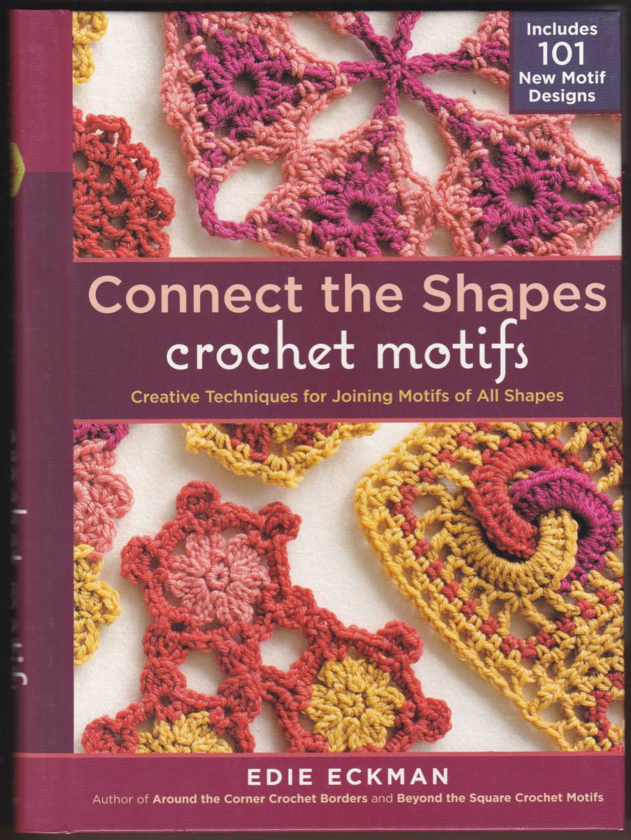 CONNECT THE SHAPES CROCHET MOTIFS Creative Techniques for Joining Motifs of all Shapes; Includes 101 New Motif Designs