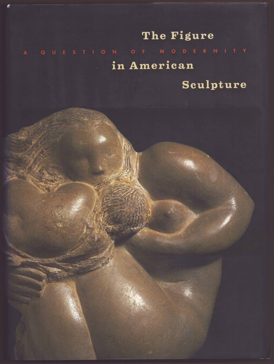 THE FIGURE IN AMERICAN SCULPTURE A Question of Modernity