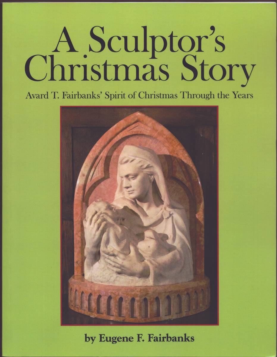 A SCULPTOR'S CHRISTMAS STORY Avard T. Fairbanks' Spirit of Christmas through the Years