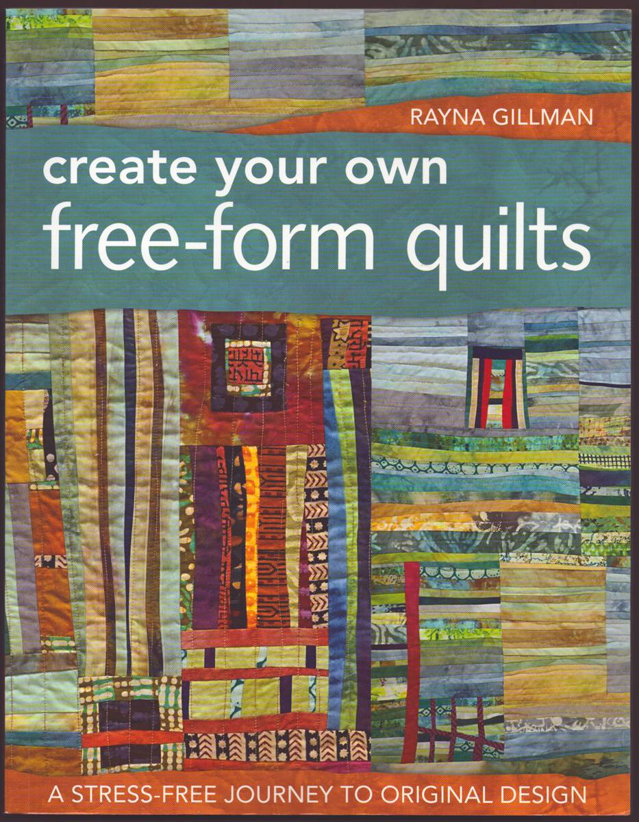 CREATE YOUR OWN FREE-FORM QUILTS A Stress-Free Journey to Original Design