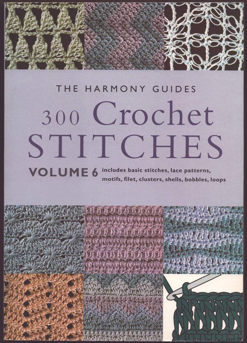 300 CROCHET STITCHES VOLUME 6 Includes Basic Stitches, Lace Patterns, Motifs, Filet, Clusters, Shells, Bobbles, Loops
