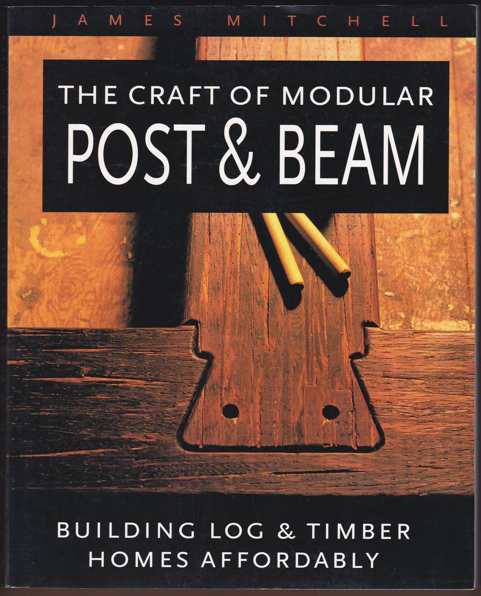 THE CRAFT OF MODULAR POST & BEAM Building Log & Timber Homes Affordably