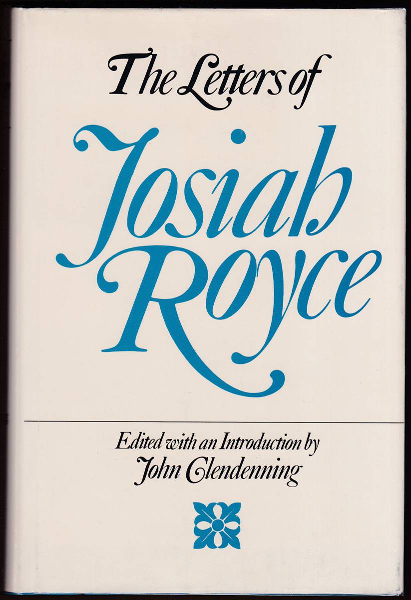 THE LETTERS OF JOSIAH ROYCE Edited with an Introduction by John Clendenning