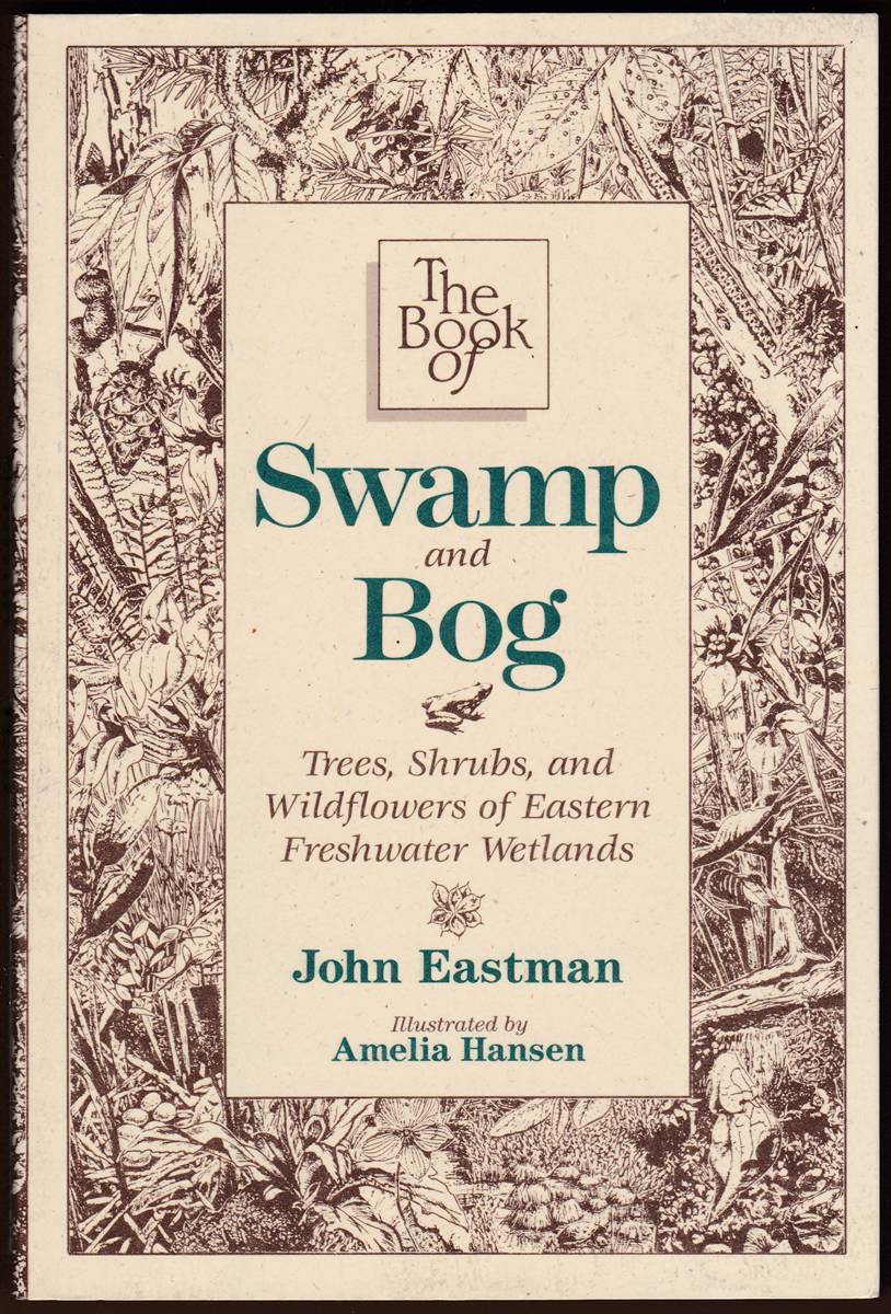 THE BOOK OF SWAMP AND BOG Trees, Shrubs, and Wildflowers of Eastern Freshwater Wetlands