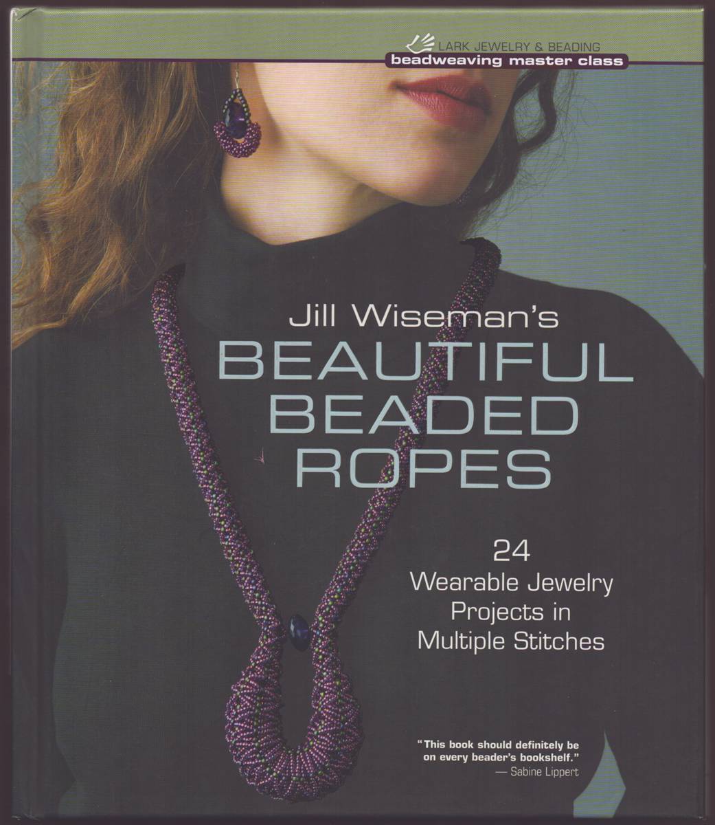 JILL WISEMAN'S BEAUTIFUL BEADED ROPES 24 Wearable Jewelry Projects in Multiple Stitches