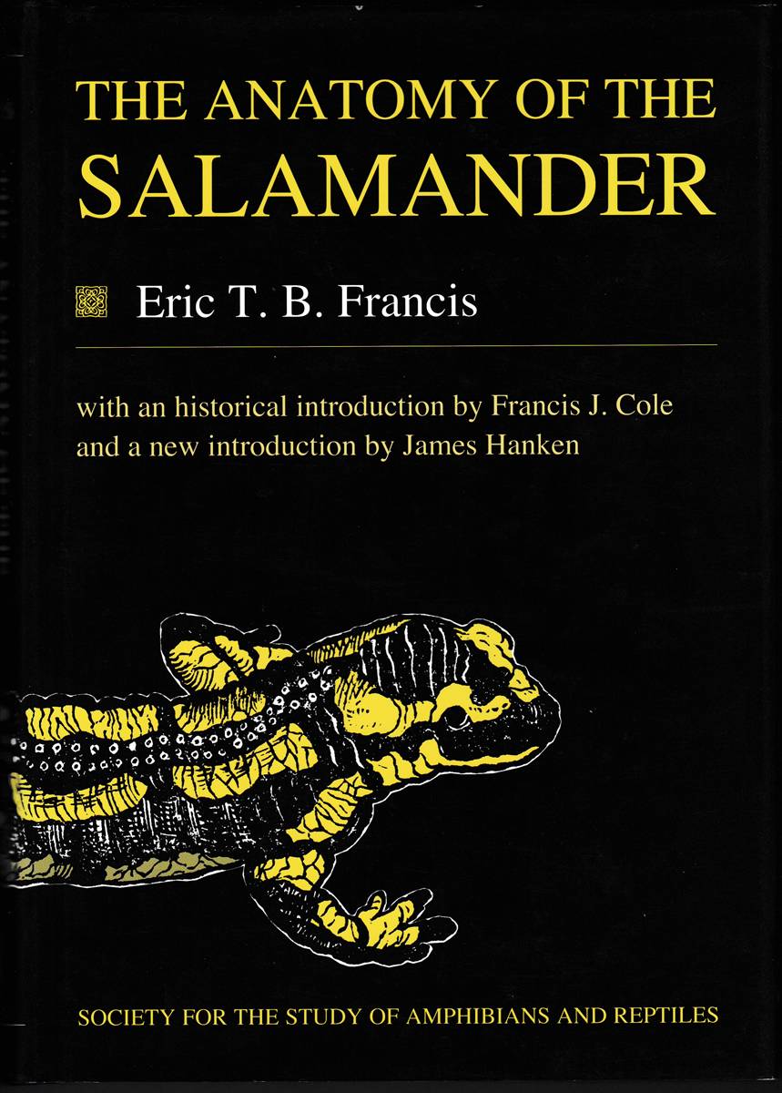 THE ANATOMY OF THE SALAMANDER With an Historical Introduction by Francis J. Cole
