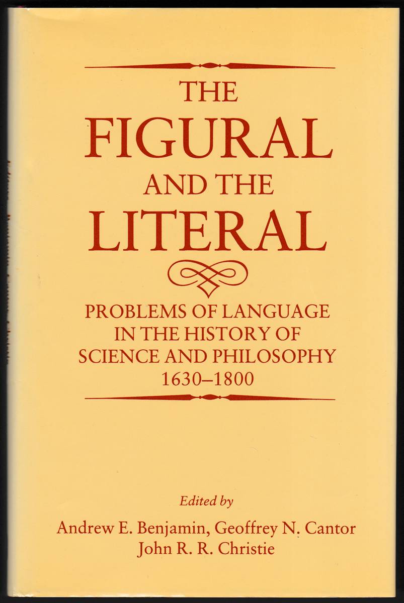THE FIGURAL AND THE LITERAL Problems of Language in the History of Science and Philosophy, 1630-1800