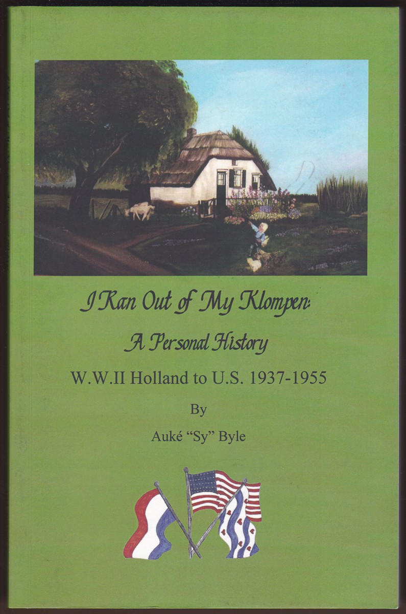 I RAN OUT OF MY KLOMPEN: A PERSONAL HISTORY W. W. II Holland to U. S. 1937-1955