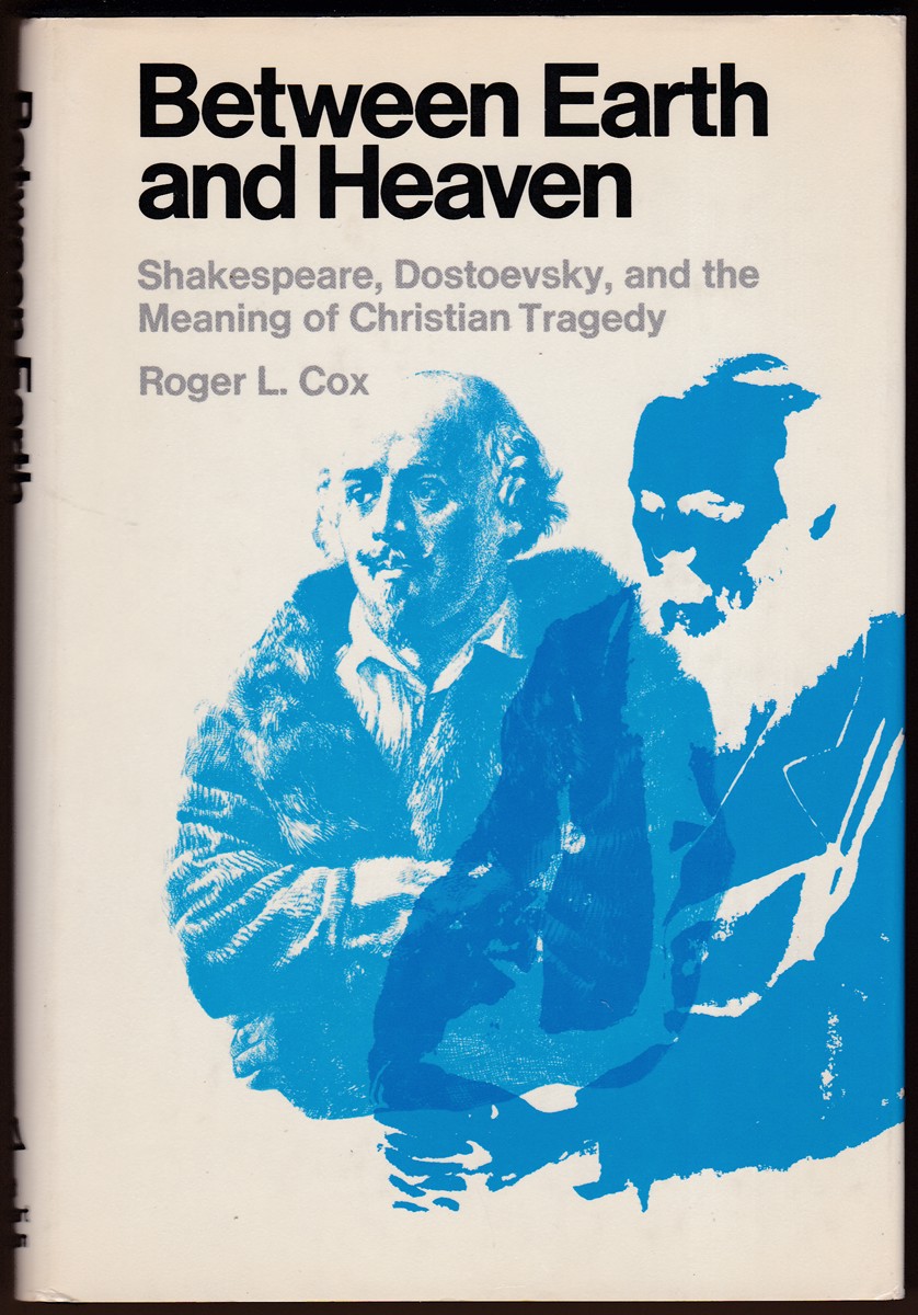 BETWEEN EARTH AND HEAVEN Shakespeare, Dostoevsky, and the Meaning of Christian Tragedy