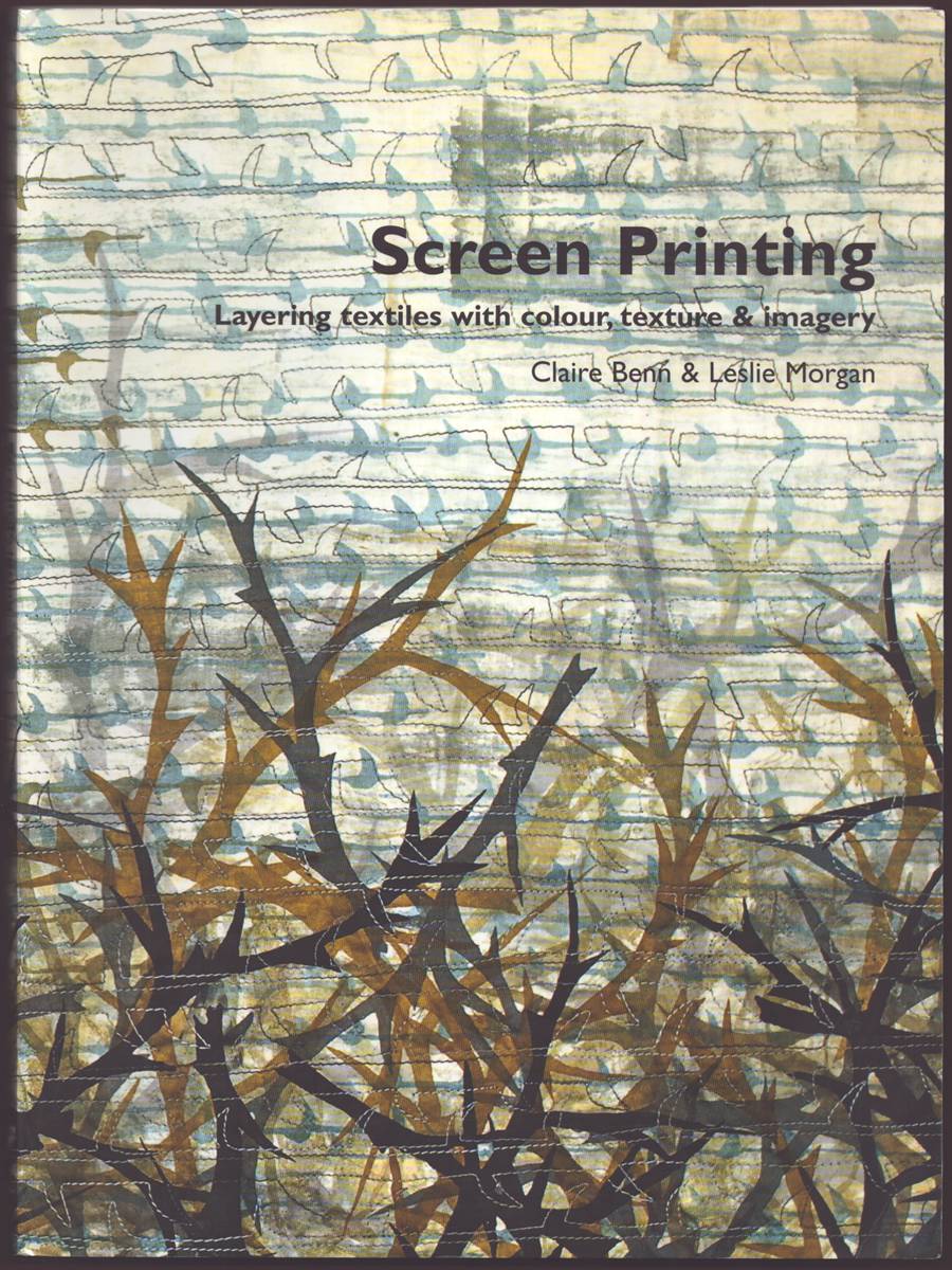 SCREEN PRINTING Layering Textiles with Colour, Texture & Imagery