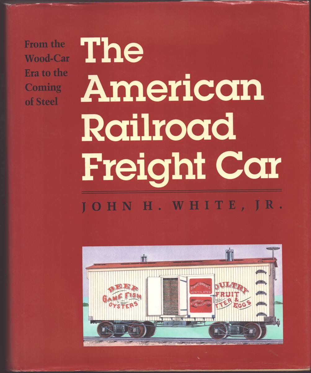 THE AMERICAN RAILROAD FREIGHT CAR From the Wood-Car Era to the Coming of Steel