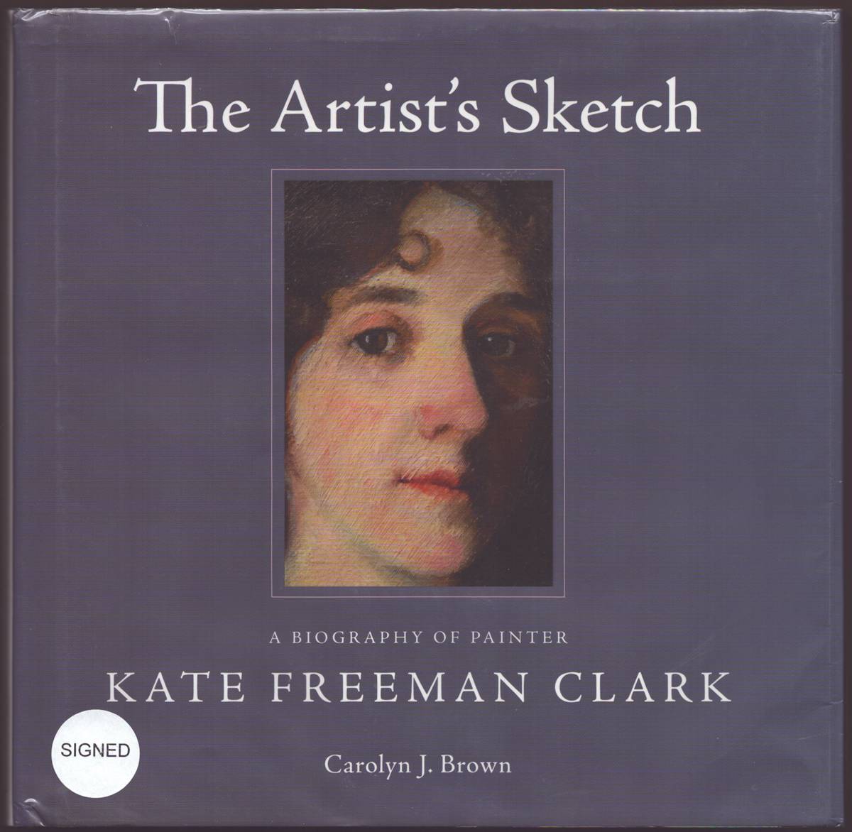 THE ARTIST'S SKETCH A Biography of Painter Kate Freeman Clark (Signed)