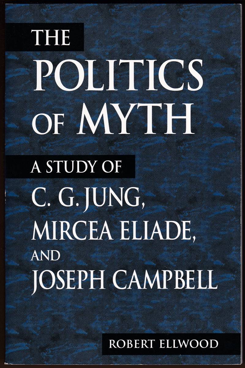 THE POLITICS OF MYTH A Study of C. G. Jung, Mircea Eliade, and Joseph Campbell