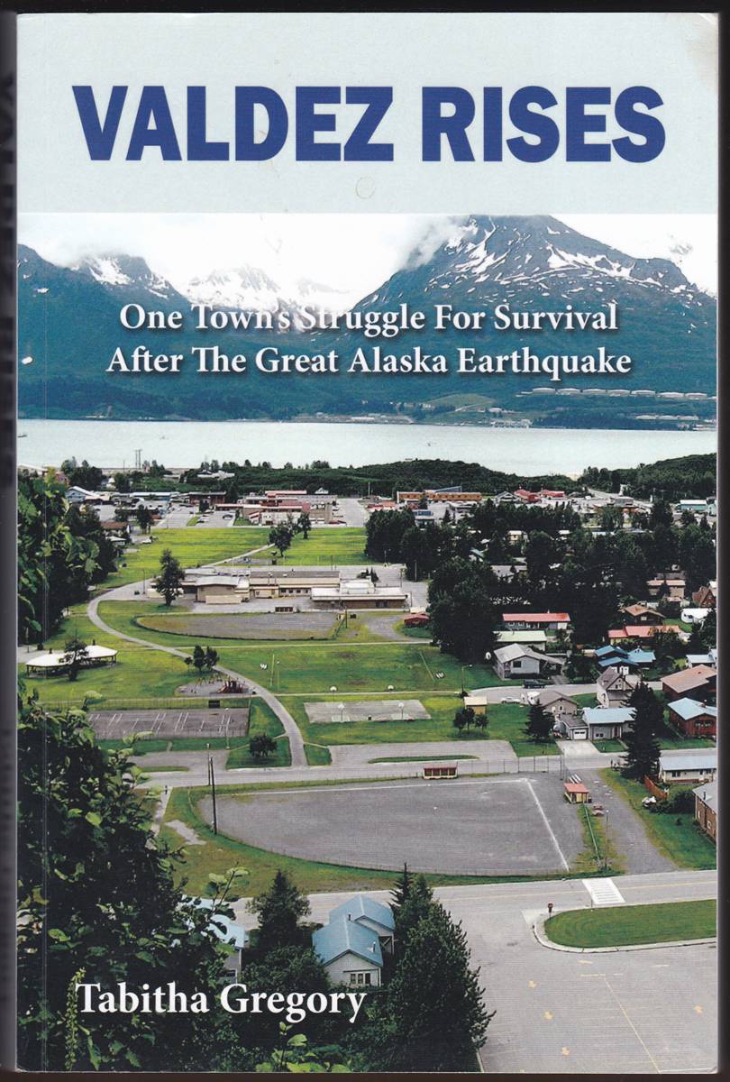 VALDEZ RISES One Town's Struggle for Survival after the Great Alaska Earthquake