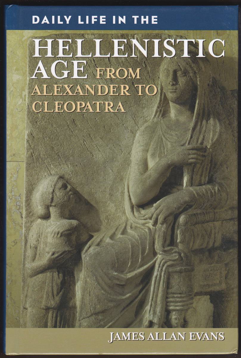 Image for DAILY LIFE IN THE HELLENISTIC AGE From Alexander to Cleopatra DAILY LIFE IN THE HELLENISTIC AGE From Alexander to Cleopatra