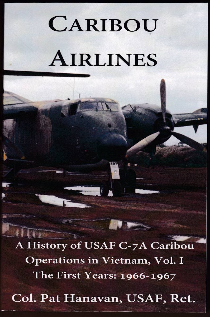 CARIBOU AIRLINES (SIGNED) A History of USAF C-7A Caribou Operations in Vietnam Volume 1 - the First Years: 1966-1967