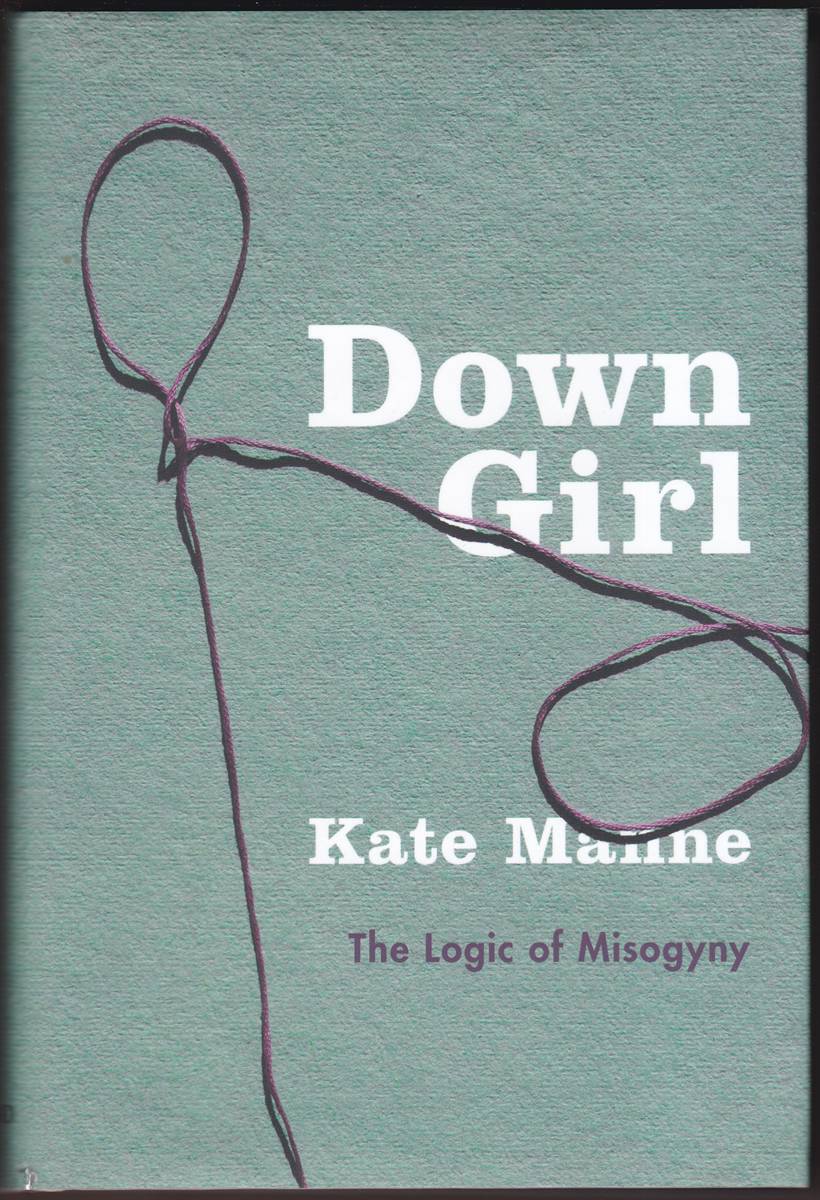 Image for DOWN GIRL The Logic of Misogyny DOWN GIRL The Logic of Misogyny